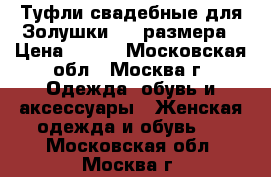 Туфли свадебные для Золушки, 34 размера › Цена ­ 200 - Московская обл., Москва г. Одежда, обувь и аксессуары » Женская одежда и обувь   . Московская обл.,Москва г.